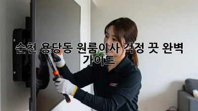 순천 용당동 원룸이사, 걱정 끗! 완벽 가이드