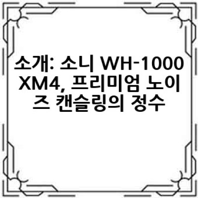 소니 WH-1000XM4, 왜 이 헤드폰이 최고의 선택일까요?  어떤 점이 매력적일까요?