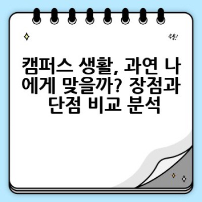 캠퍼스 생활 완벽 가이드: 장점, 단점, 그리고 나에게 맞는 캠퍼스 선택 방법
