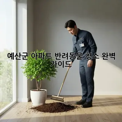 예산군 아파트 반려동물 청소 완벽 가이드