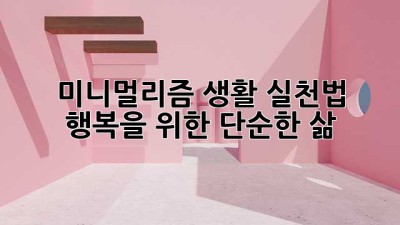 미니멀리즘 생활 실천법: 행복을 위한 단순한 삶