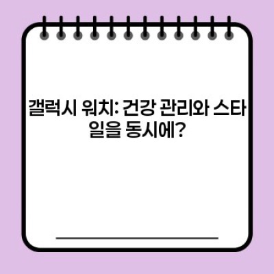 갤럭시 선택 가이드: 최신 스마트폰, 워치, 태블릿 비교분석 및 구매 팁
