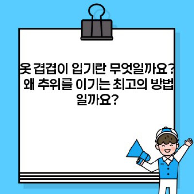 겨울 추위 이겨내는 최고의 방법: 옷 겹겹이 입기 완벽 가이드