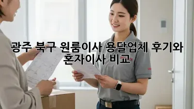 광주 북구 원룸이사? 용달업체 후기와 혼자이사 비교!