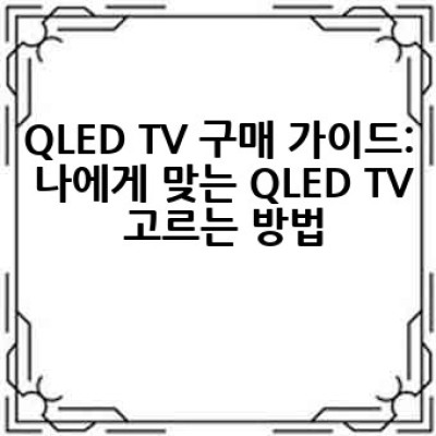 QLED TV, 완벽한 화질을 위한 선택? 궁금증 해소 완벽 가이드!
