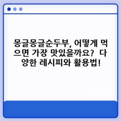 몽글몽글순두부 핵심 포인트 요약: 부드러움과 영양의 완벽 조화!